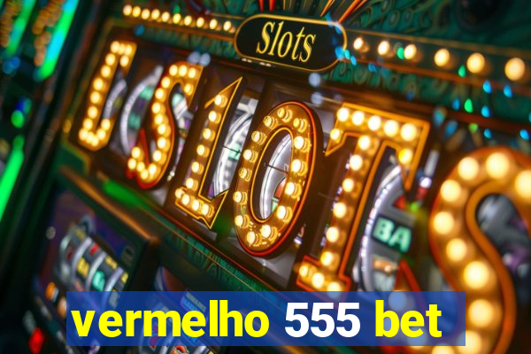 vermelho 555 bet